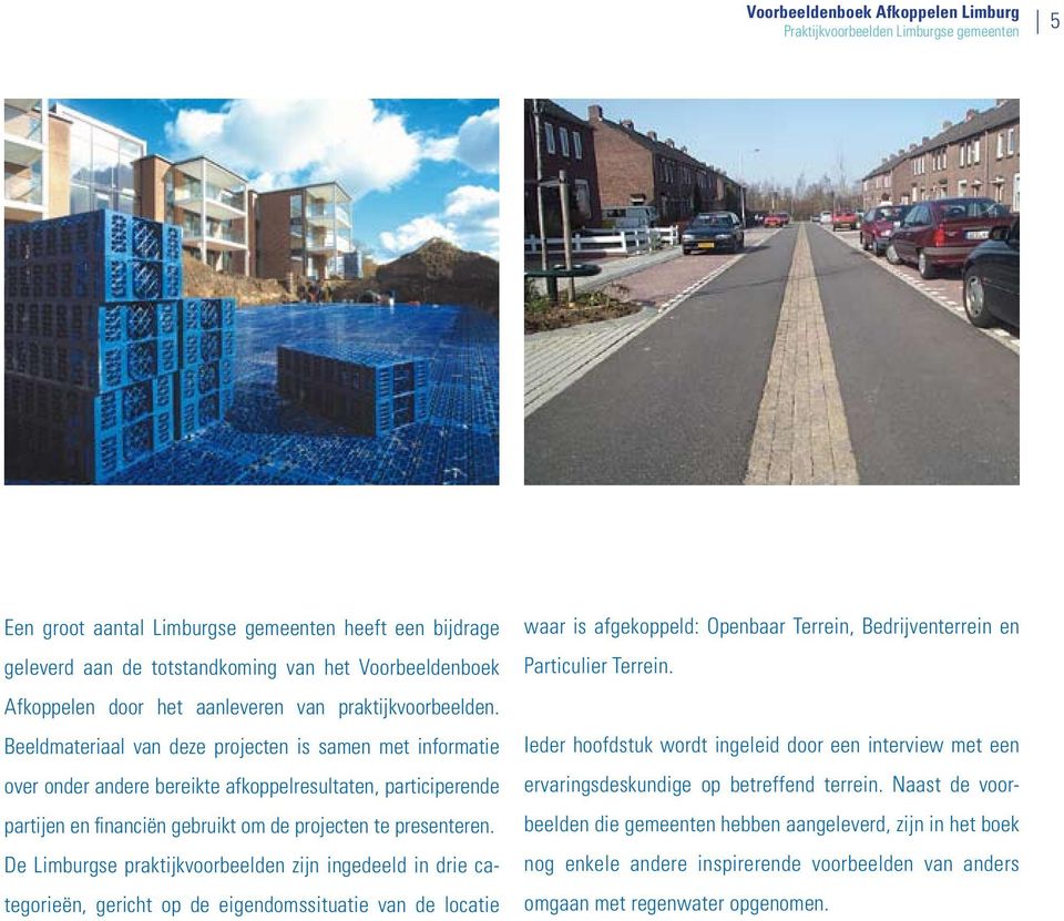 De Limburgse praktijkvoorbeelden zijn ingedeeld in drie categorieën, gericht op de eigendomssituatie van de locatie waar is afgekoppeld: Openbaar Terrein, Bedrijventerrein en Particulier Terrein.