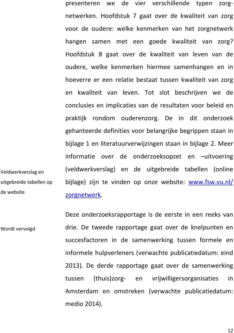 Tot slot beschrijven we de conclusies en implicaties van de resultaten voor beleid en praktijk rondom ouderenzorg.