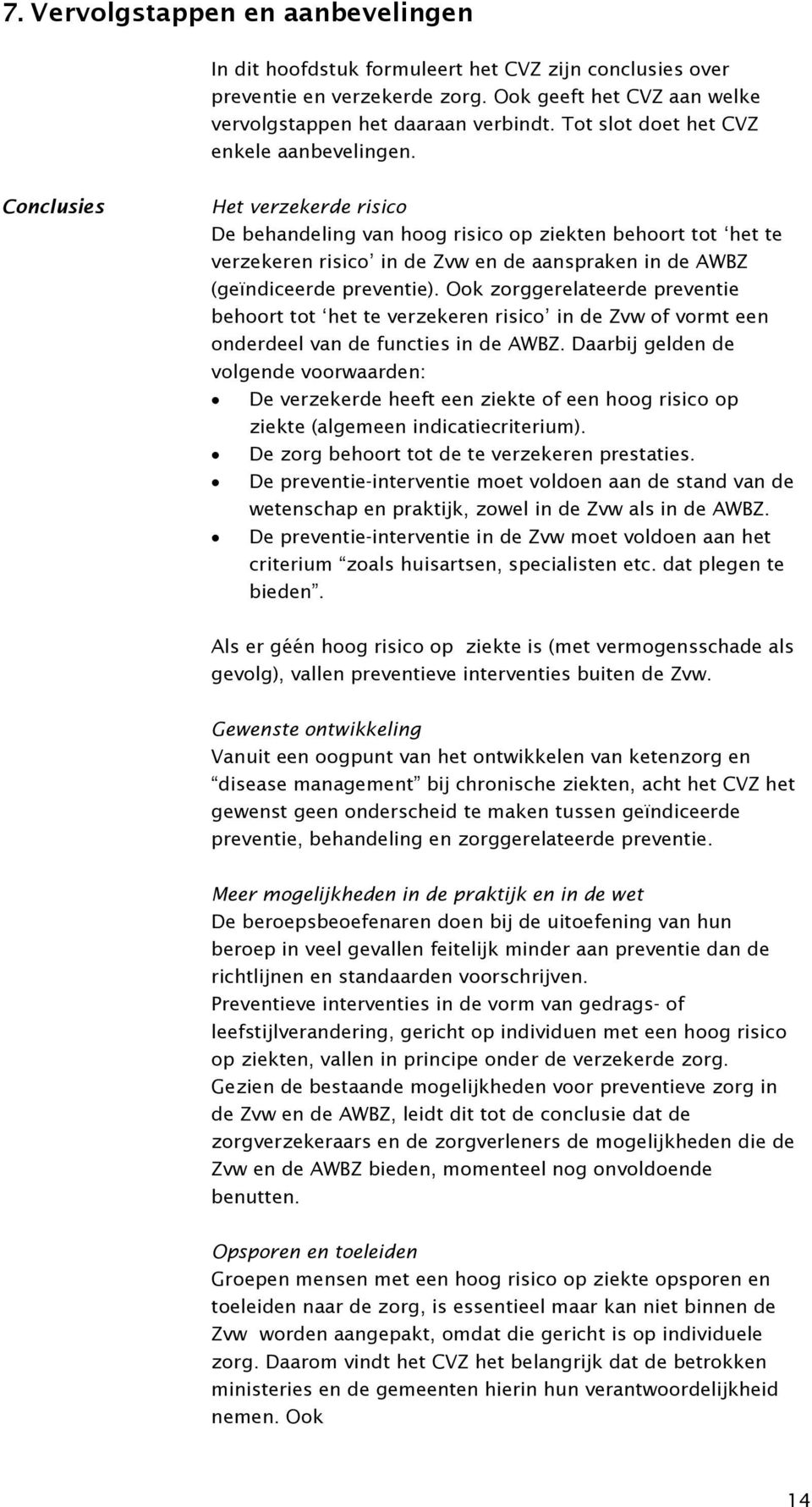 Conclusies Het verzekerde risico De behandeling van hoog risico op ziekten behoort tot het te verzekeren risico in de Zvw en de aanspraken in de AWBZ (geïndiceerde preventie).