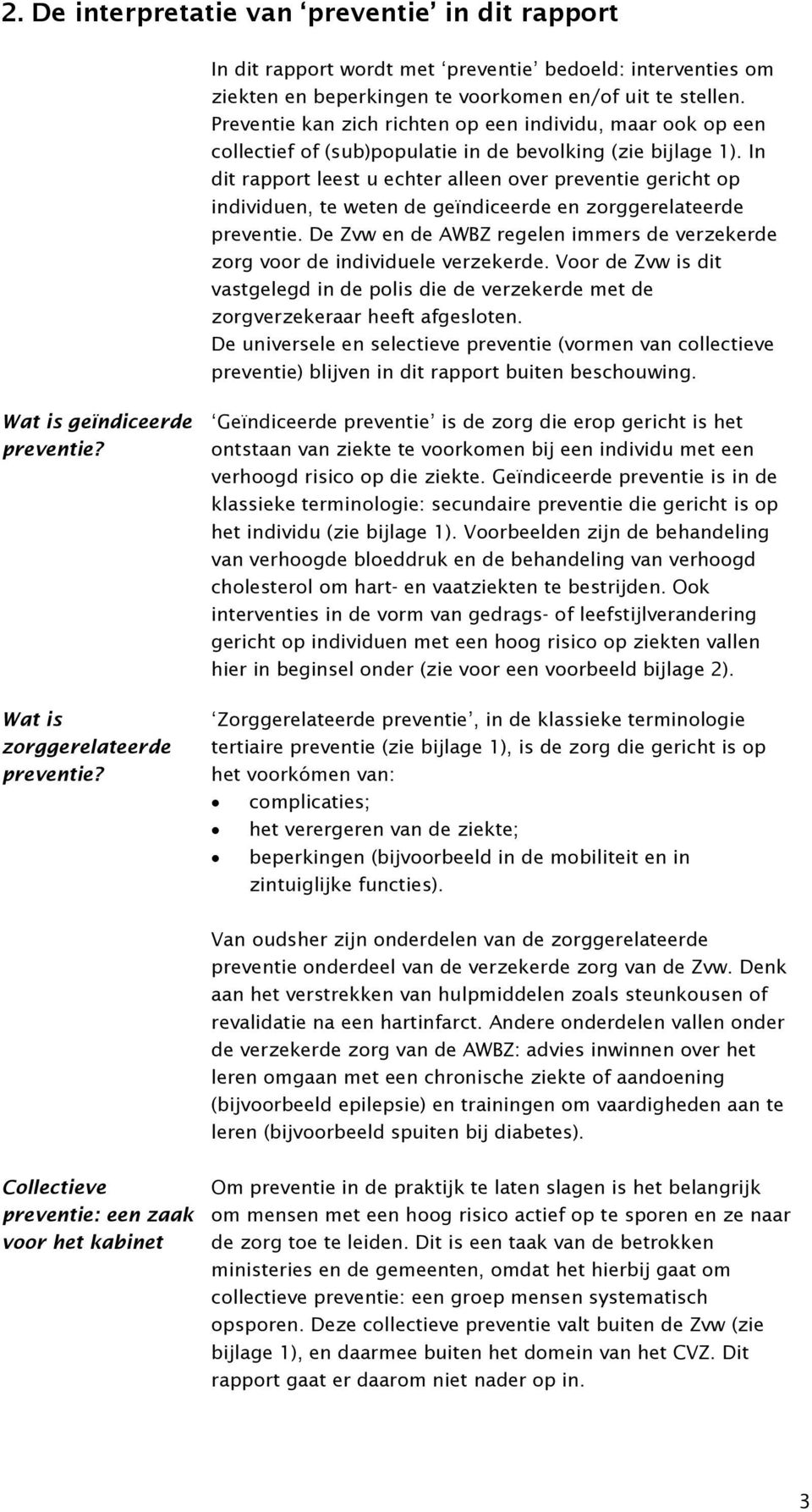 In dit rapport leest u echter alleen over preventie gericht op individuen, te weten de geïndiceerde en zorggerelateerde preventie.