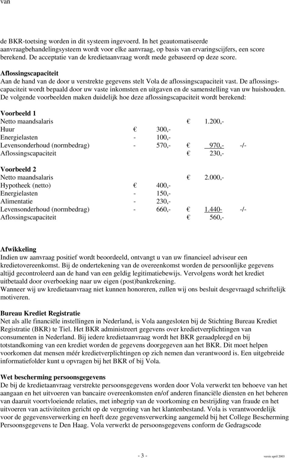 De aflossingscapaciteit wordt bepaald door uw vaste inkomsten en uitgaven en de samenstelling van uw huishouden.