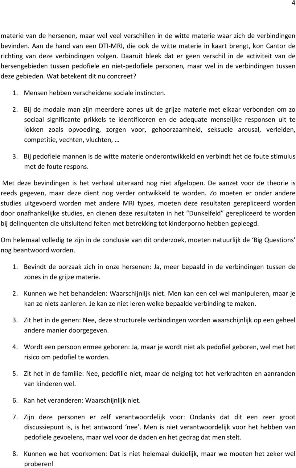 Daaruit bleek dat er geen verschil in de activiteit van de hersengebieden tussen pedofiele en niet-pedofiele personen, maar wel in de verbindingen tussen deze gebieden. Wat betekent dit nu concreet?