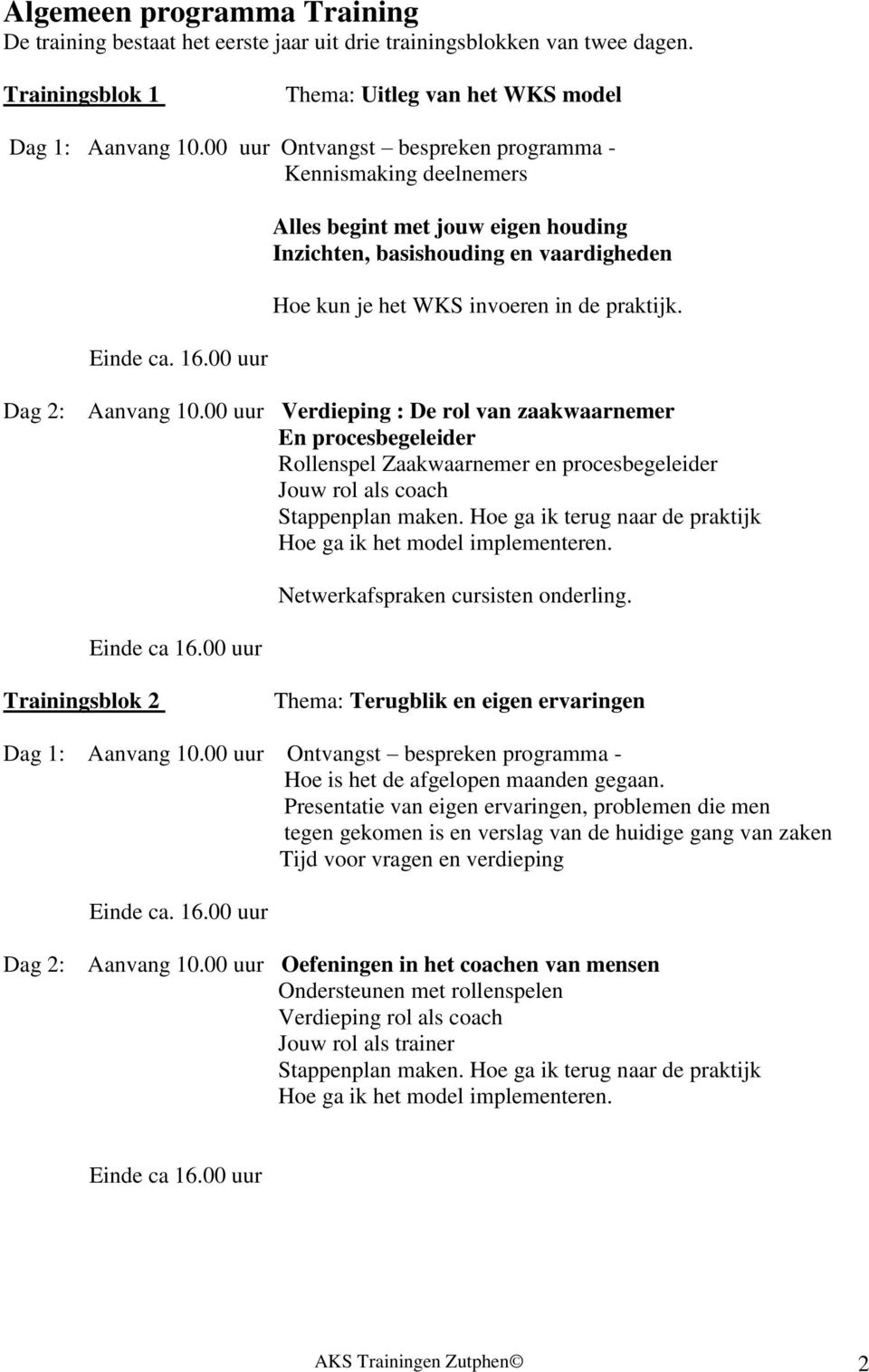 00 uur Alles begint met jouw eigen houding Inzichten, basishouding en vaardigheden Hoe kun je het WKS invoeren in de praktijk. Dag 2: Aanvang 10.