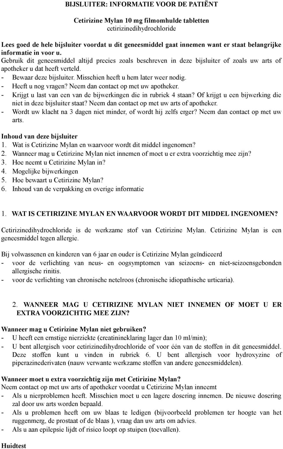 Misschien heeft u hem later weer nodig. - Heeft u nog vragen? Neem dan contact op met uw apotheker. - Krijgt u last van een van de bijwerkingen die in rubriek 4 staan?