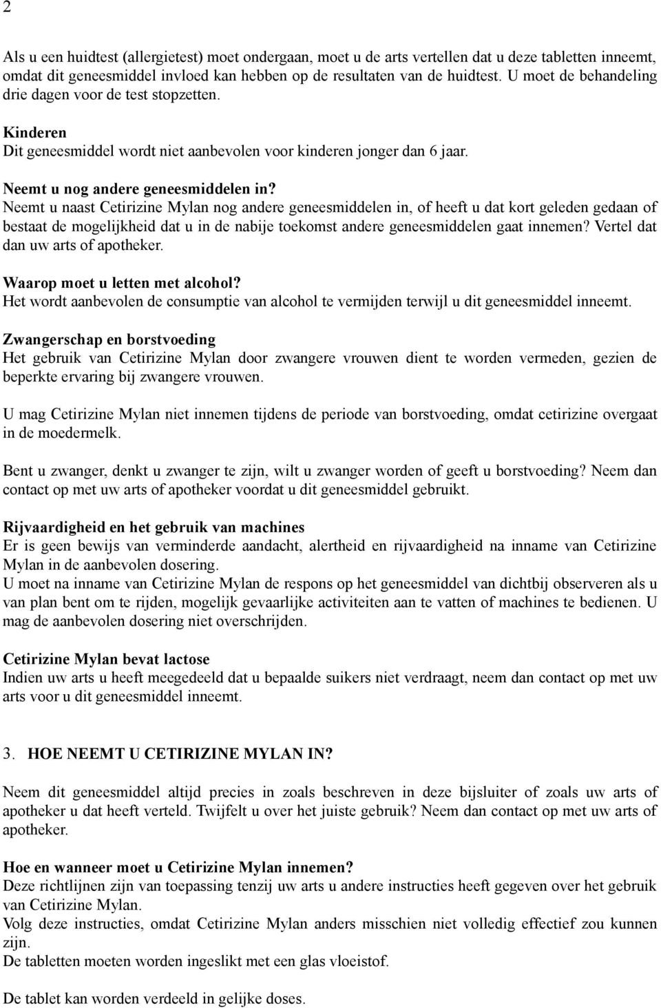 Neemt u naast Cetirizine Mylan nog andere geneesmiddelen in, of heeft u dat kort geleden gedaan of bestaat de mogelijkheid dat u in de nabije toekomst andere geneesmiddelen gaat innemen?