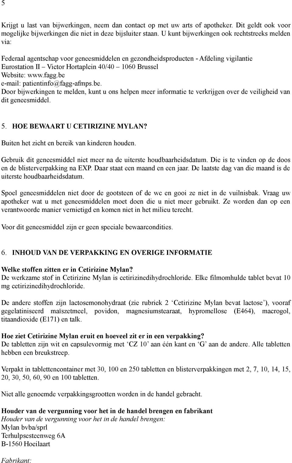 fagg.be e-mail: patientinfo@fagg-afmps.be. Door bijwerkingen te melden, kunt u ons helpen meer informatie te verkrijgen over de veiligheid van dit geneesmiddel. 5. HOE BEWAART U CETIRIZINE MYLAN?