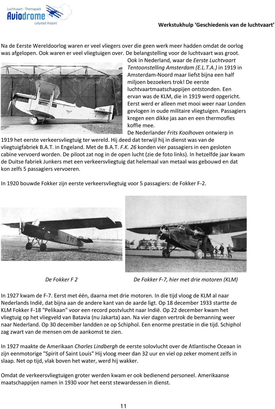 De eerste luchtvaartmaatschappijen ontstonden. Een ervan was de KLM, die in 1919 werd opgericht. Eerst werd er alleen met mooi weer naar Londen gevlogen in oude militaire vliegtuigen.