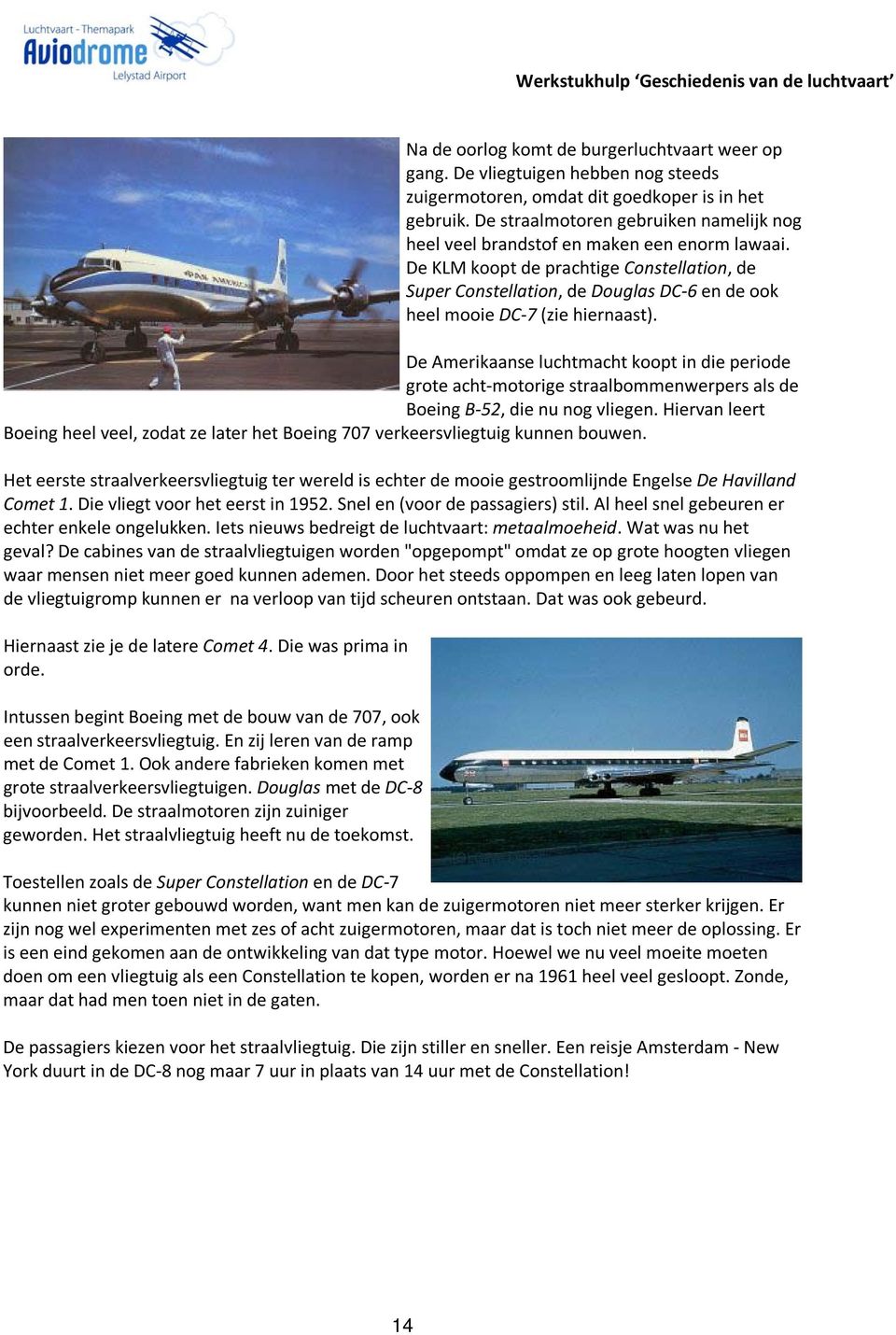 De KLM koopt de prachtige Constellation, de Super Constellation, de Douglas DC-6 en de ook heel mooie DC-7 (zie hiernaast).