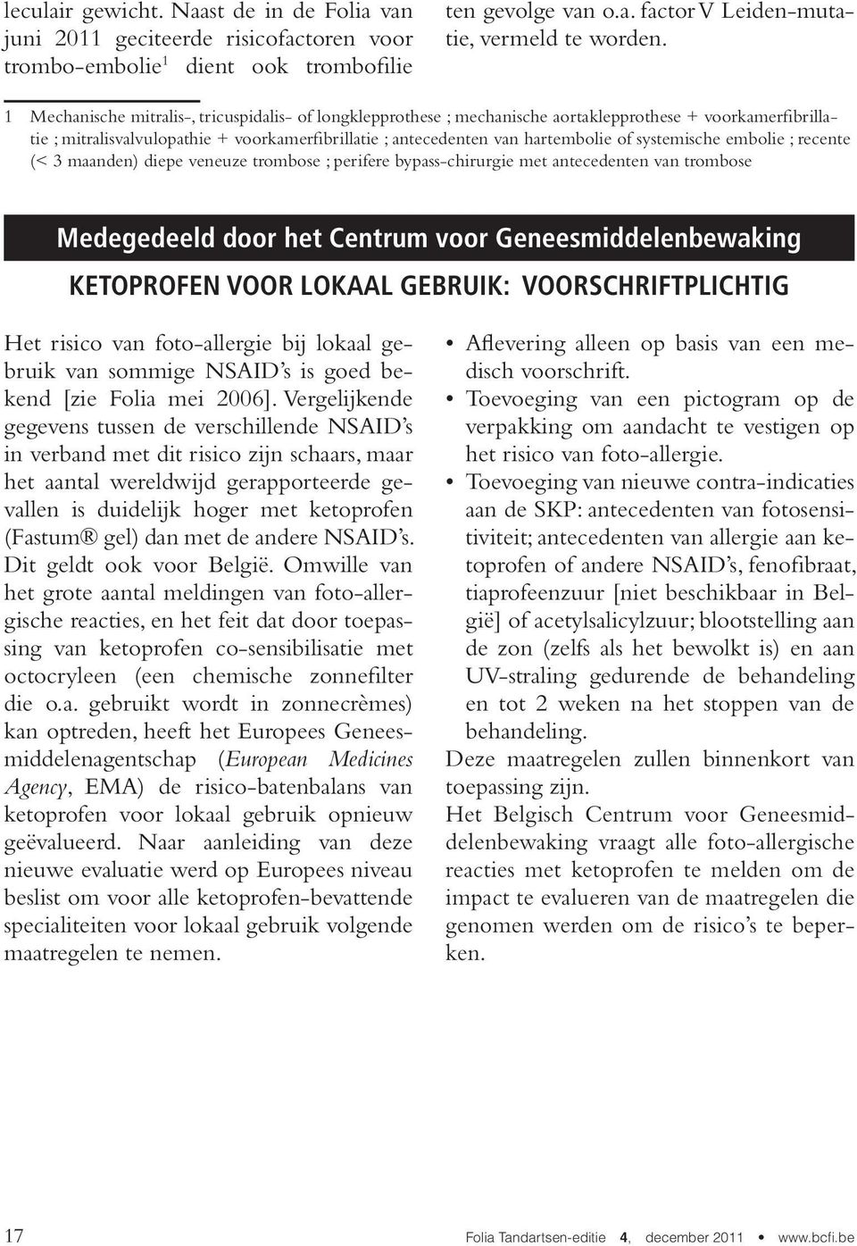 systemische embolie ; recente (< 3 maanden) diepe veneuze trombose ; perifere bypass-chirurgie met antecedenten van trombose Medegedeeld door het Centrum voor Geneesmiddelenbewaking KETOPROFEN VOOR