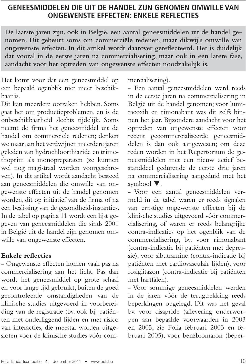 Het is duidelijk dat vooral in de eerste jaren na commercialisering, maar ook in een latere fase, aandacht voor het optreden van ongewenste effecten noodzakelijk is.