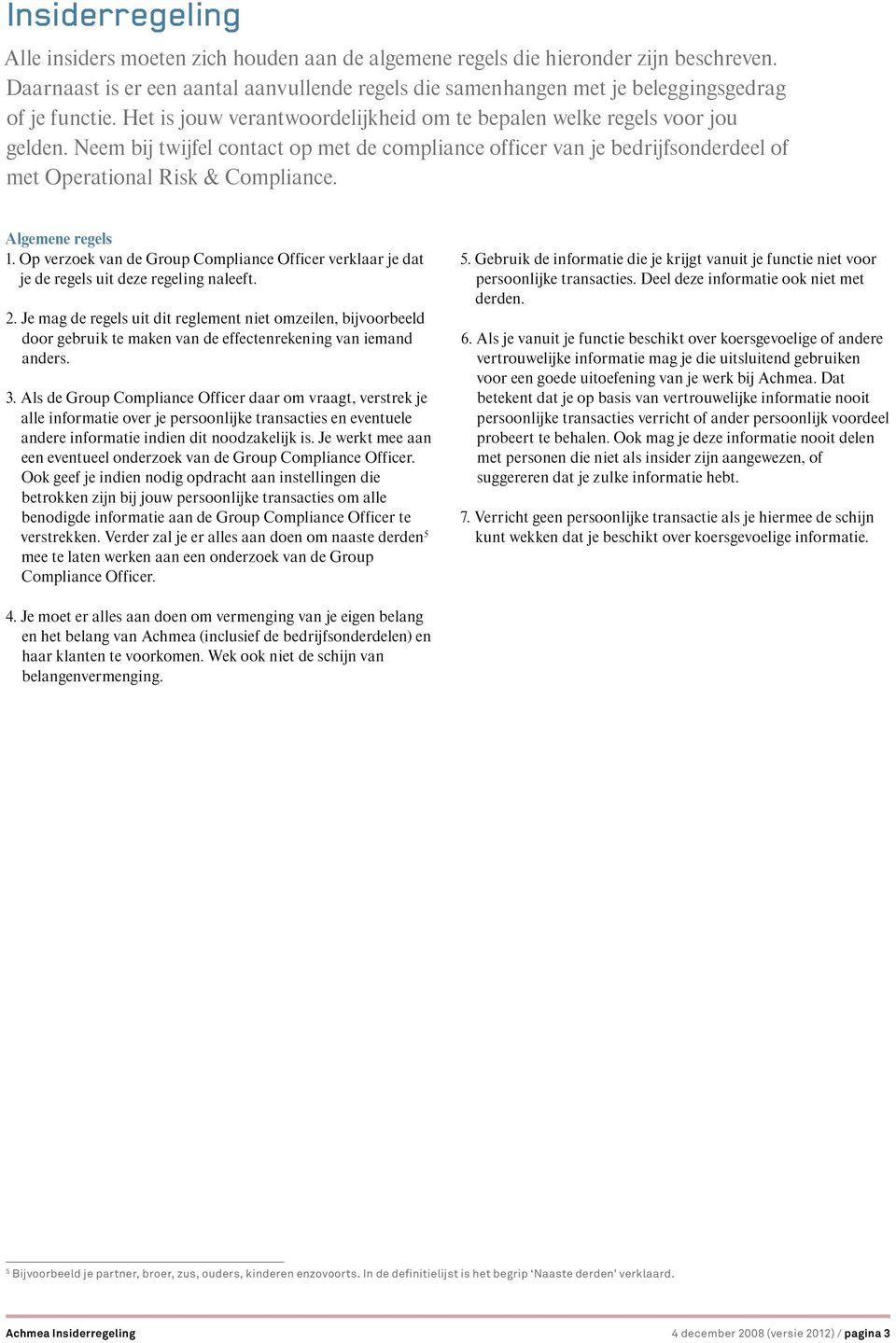 Neem bij twijfel contact op met de compliance officer van je bedrijfsonderdeel of met Operational Risk & Compliance. Algemene regels 1.