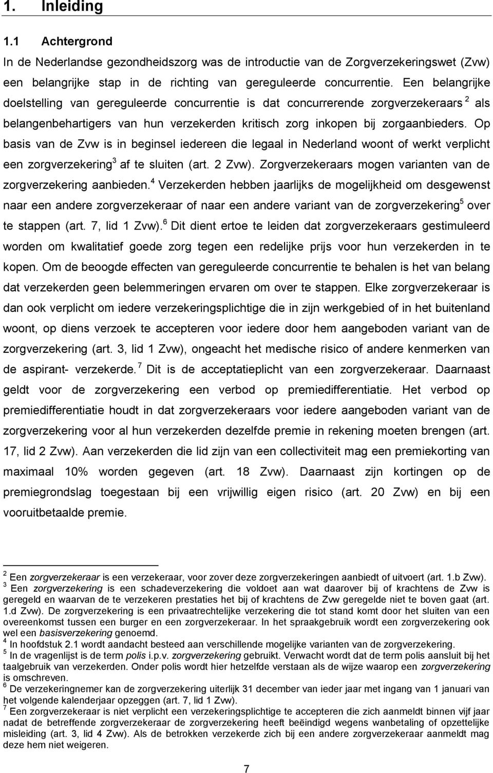 Op basis van de Zvw is in beginsel iedereen die legaal in Nederland woont of werkt verplicht een zorgverzekering 3 af te sluiten (art. 2 Zvw).