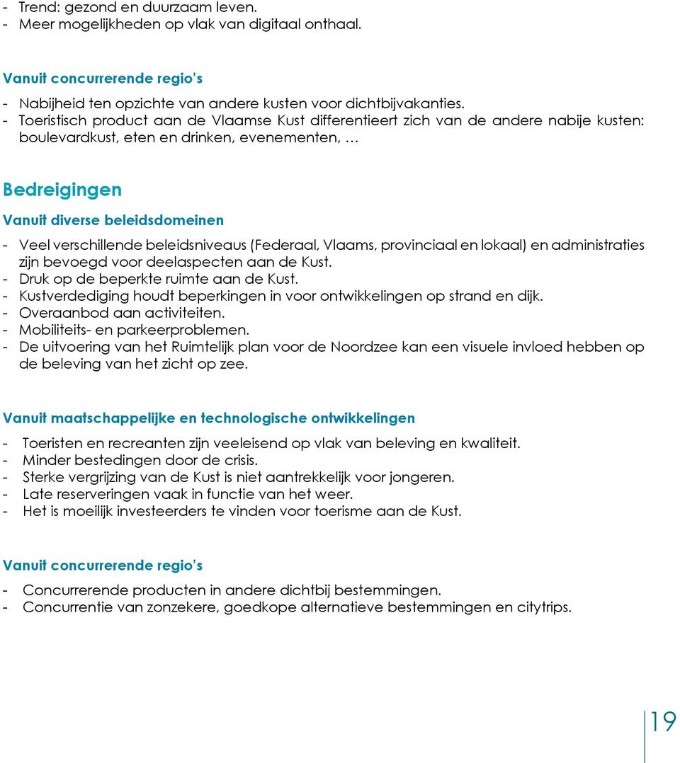 verschillende beleidsniveaus (Federaal, Vlaams, provinciaal en lokaal) en administraties zijn bevoegd voor deelaspecten aan de Kust. - Druk op de beperkte ruimte aan de Kust.