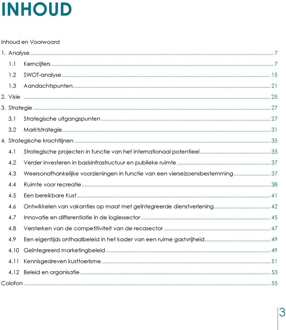 3 Weersonafhankelijke voorzieningen in functie van een vierseizoensbestemming... 37 4.4 Ruimte voor recreatie... 38 4.5 Een bereikbare Kust... 41 4.