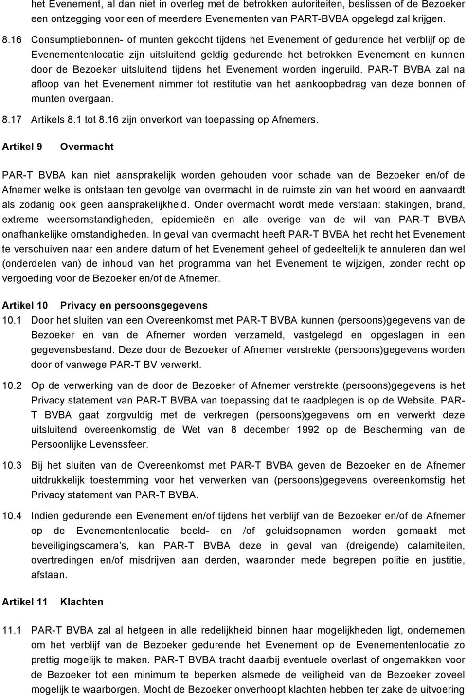 uitsluitend tijdens het Evenement worden ingeruild. PAR-T BVBA zal na afloop van het Evenement nimmer tot restitutie van het aankoopbedrag van deze bonnen of munten overgaan. 8.17 Artikels 8.1 tot 8.