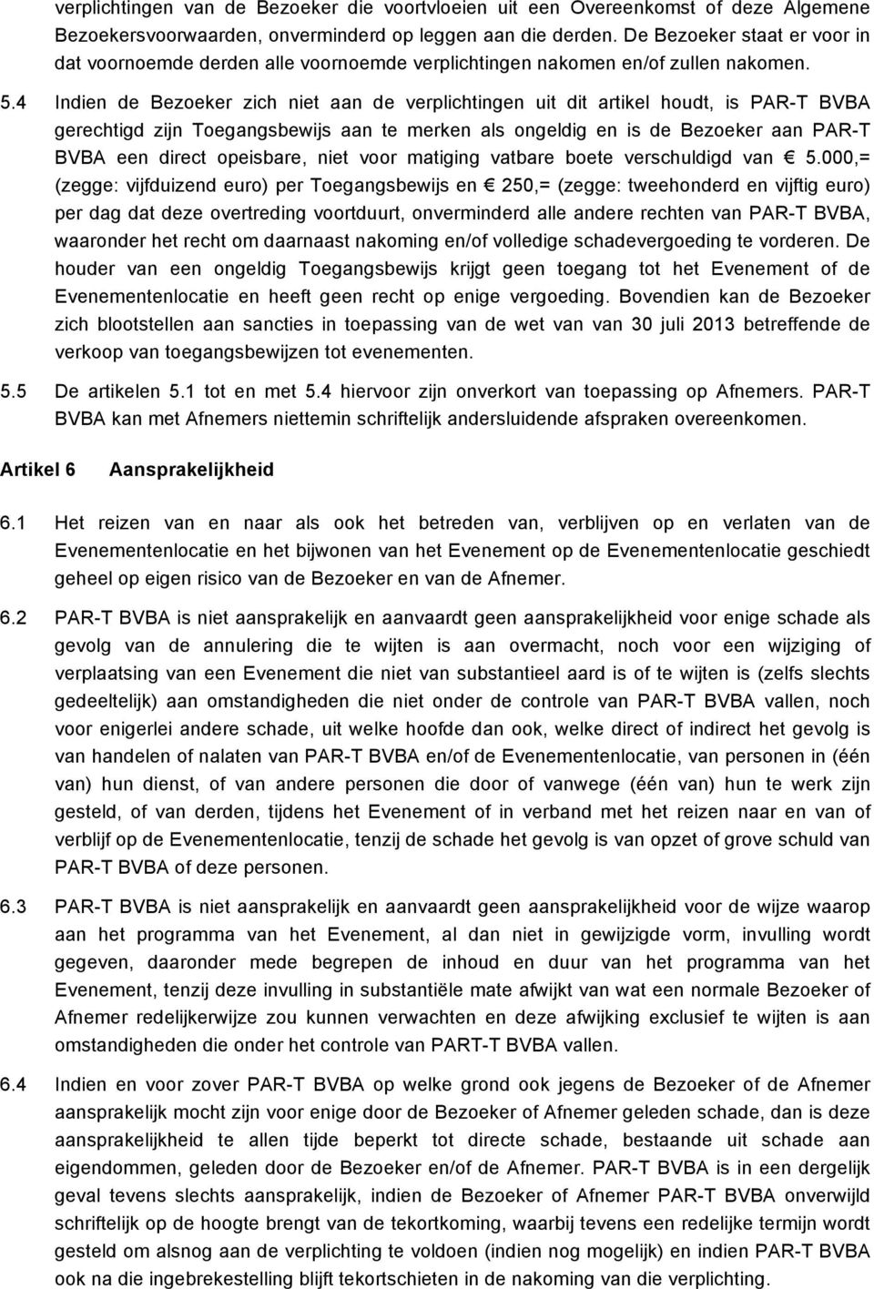 4 Indien de Bezoeker zich niet aan de verplichtingen uit dit artikel houdt, is PAR-T BVBA gerechtigd zijn Toegangsbewijs aan te merken als ongeldig en is de Bezoeker aan PAR-T BVBA een direct