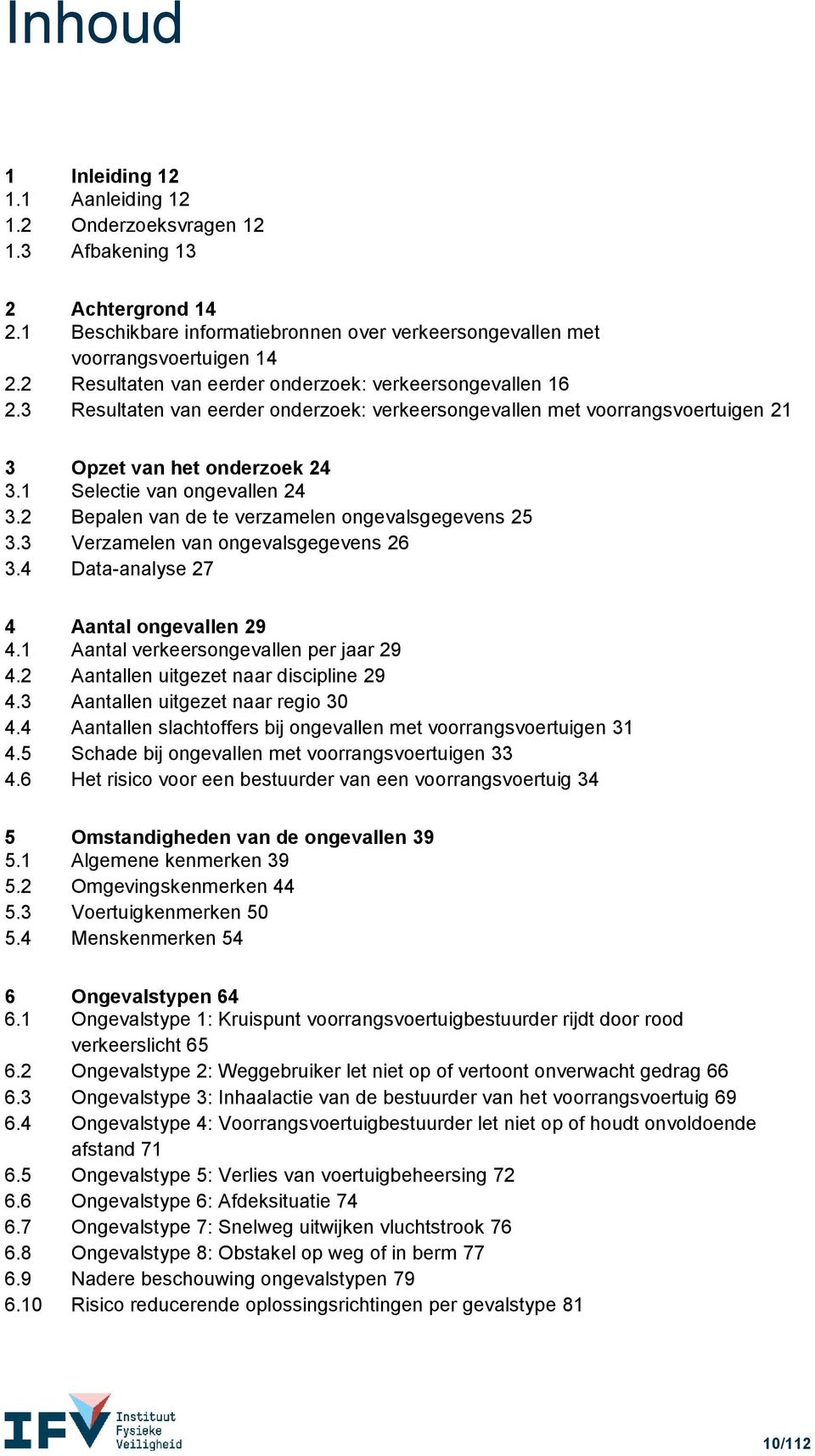 1 Selectie van ongevallen 24 3.2 Bepalen van de te verzamelen ongevalsgegevens 25 3.3 Verzamelen van ongevalsgegevens 26 3.4 Data-analyse 27 4 Aantal ongevallen 29 4.