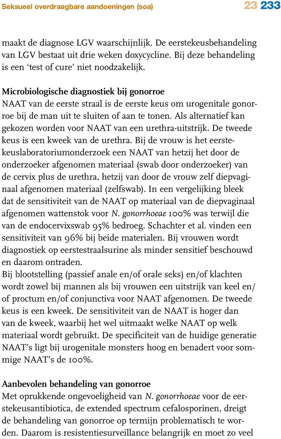 Microbiologische diagnostiek bij gonorroe NAAT van de eerste straal is de eerste keus om urogenitale gonorroe bij de man uit te sluiten of aan te tonen.