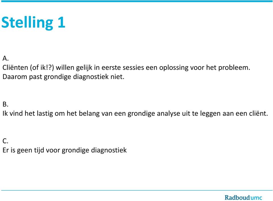 Daarom past grondige diagnostiek niet. B.