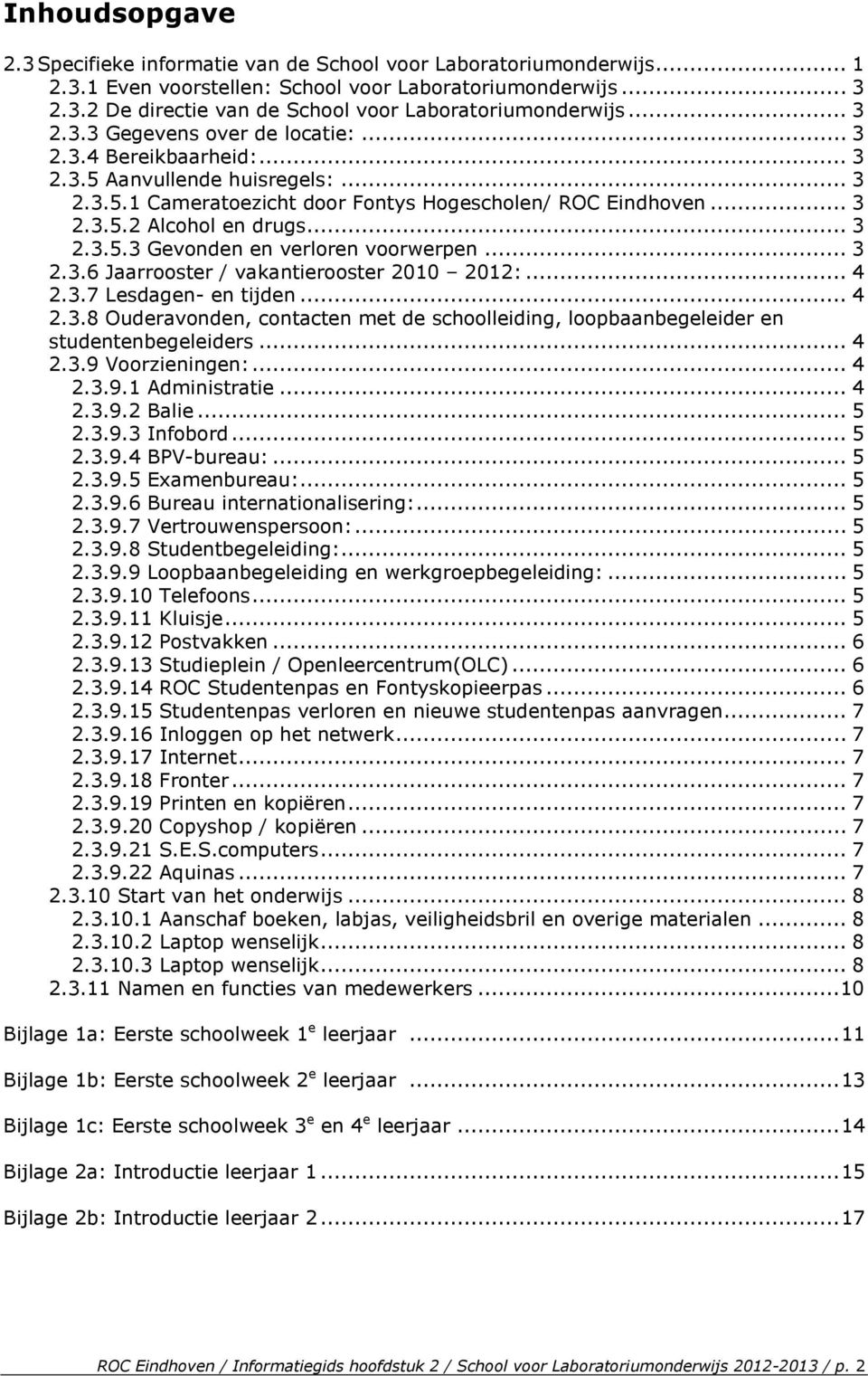 .. 3 2.3.5.3 Gevonden en verloren voorwerpen... 3 2.3.6 Jaarrooster / vakantierooster 2010 2012:... 4 2.3.7 Lesdagen- en tijden... 4 2.3.8 Ouderavonden, contacten met de schoolleiding, loopbaanbegeleider en studentenbegeleiders.