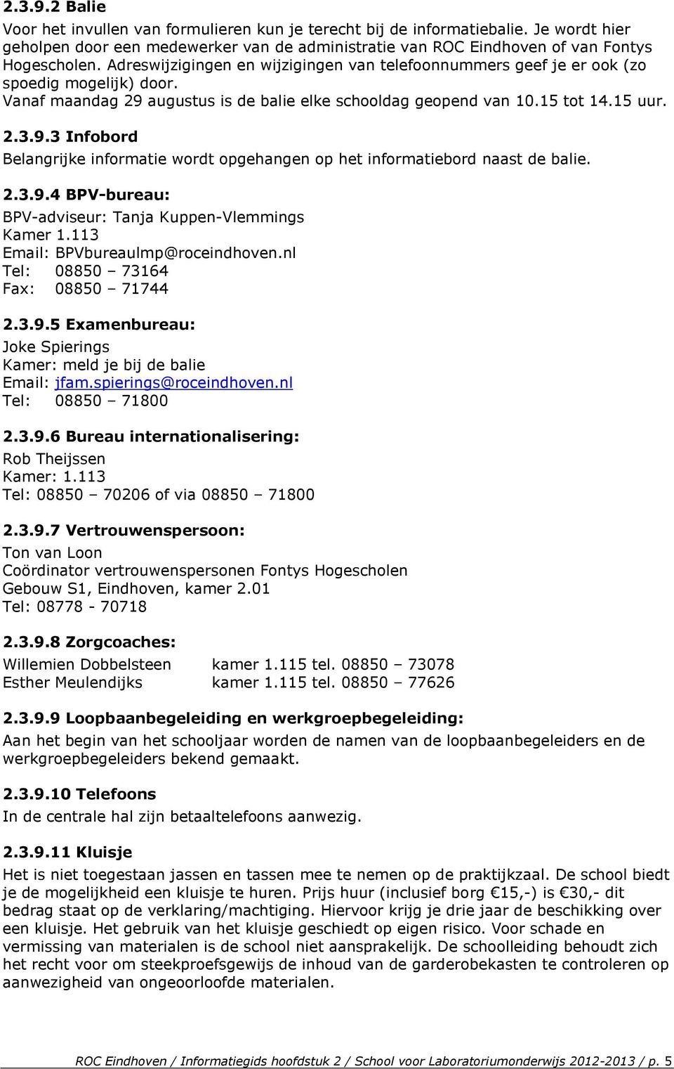 2.3.9.4 BPV-bureau: BPV-adviseur: Tanja Kuppen-Vlemmings Kamer 1.113 Email: BPVbureaulmp@roceindhoven.nl Tel: 08850 73164 Fax: 08850 71744 2.3.9.5 Examenbureau: Joke Spierings Kamer: meld je bij de balie Email: jfam.