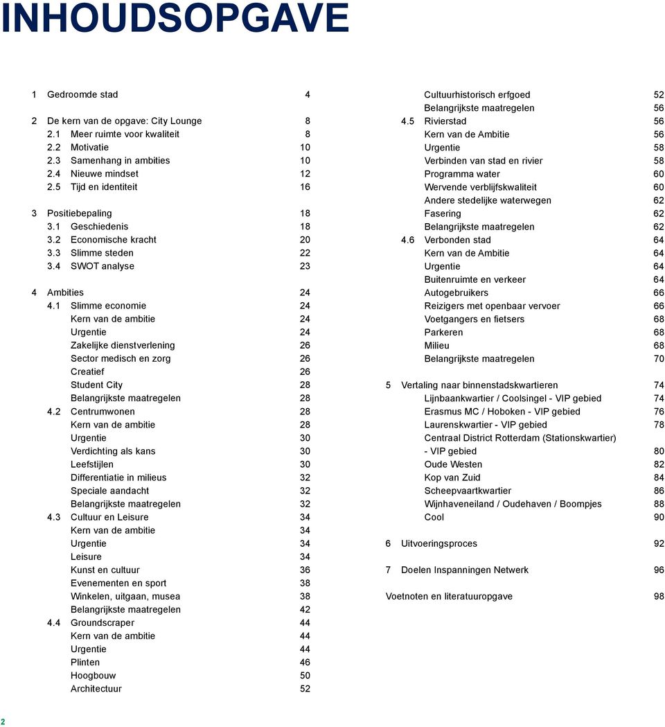 1 Slimme economie 24 Kern van de ambitie 24 Urgentie 24 Zakelijke dienstverlening 26 Sector medisch en zorg 26 Creatief 26 Student City 28 Belangrijkste maatregelen 28 4.