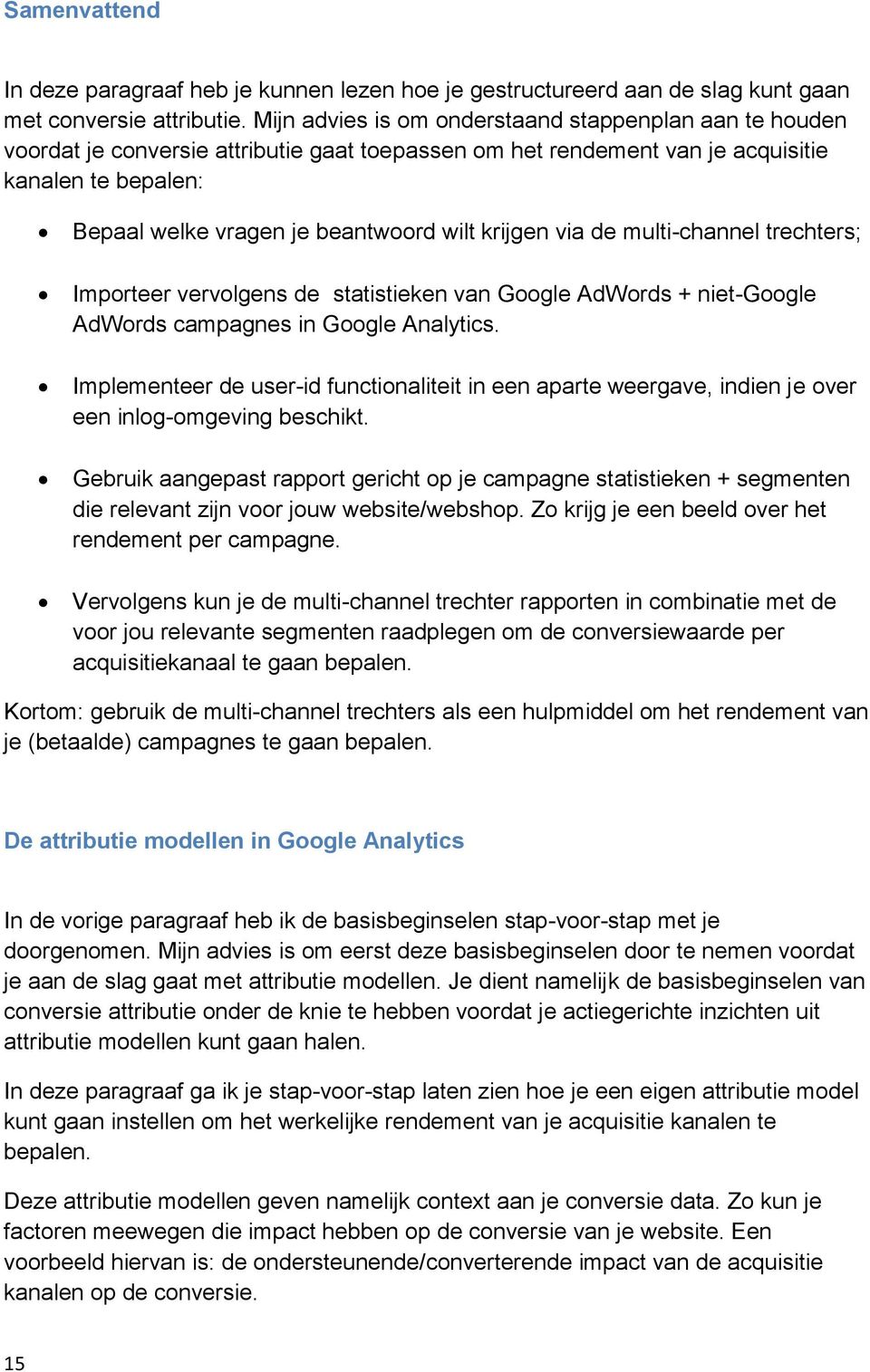krijgen via de multi-channel trechters; Importeer vervolgens de statistieken van Google AdWords + niet-google AdWords campagnes in Google Analytics.