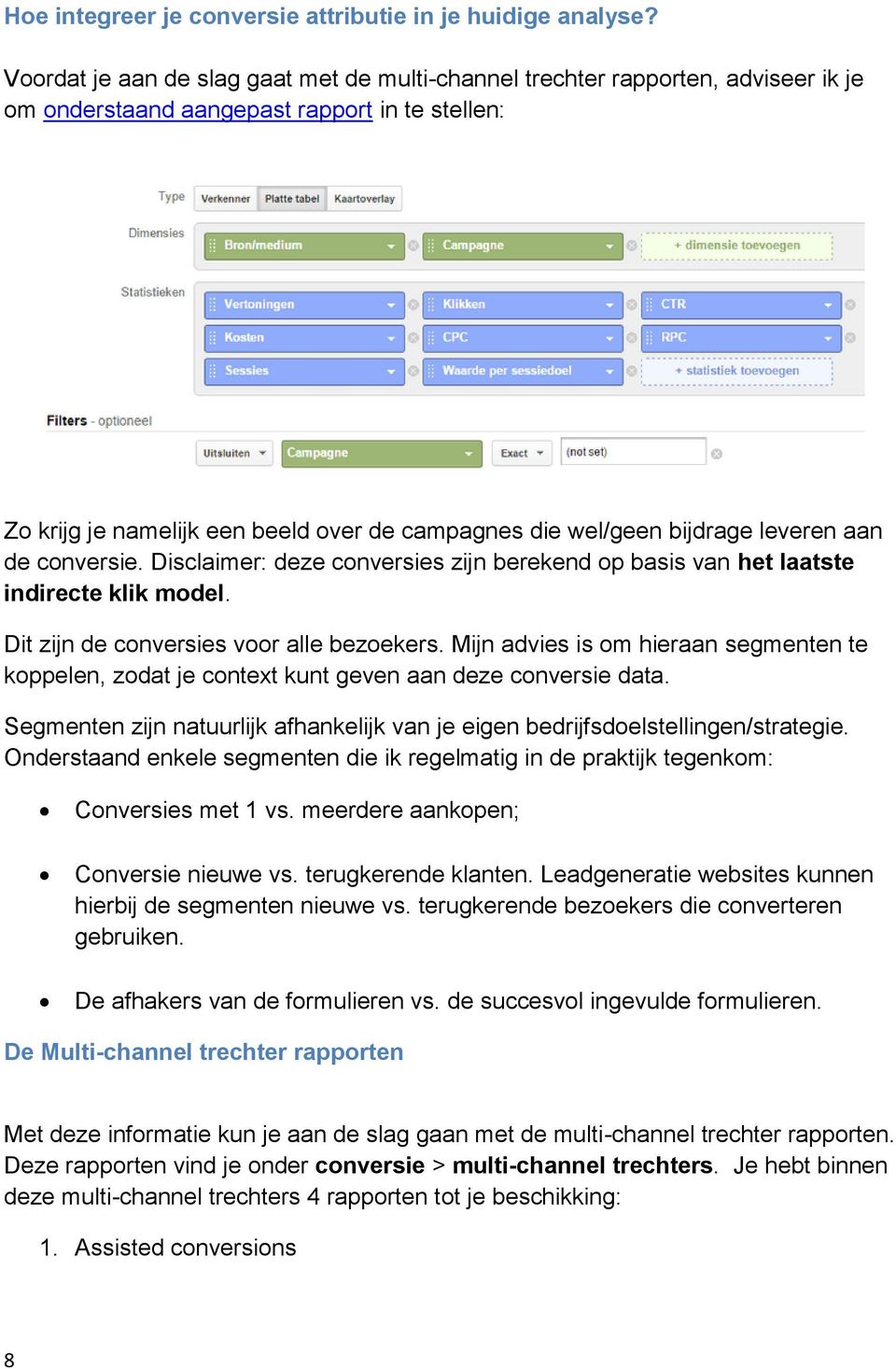 bijdrage leveren aan de conversie. Disclaimer: deze conversies zijn berekend op basis van het laatste indirecte klik model. Dit zijn de conversies voor alle bezoekers.