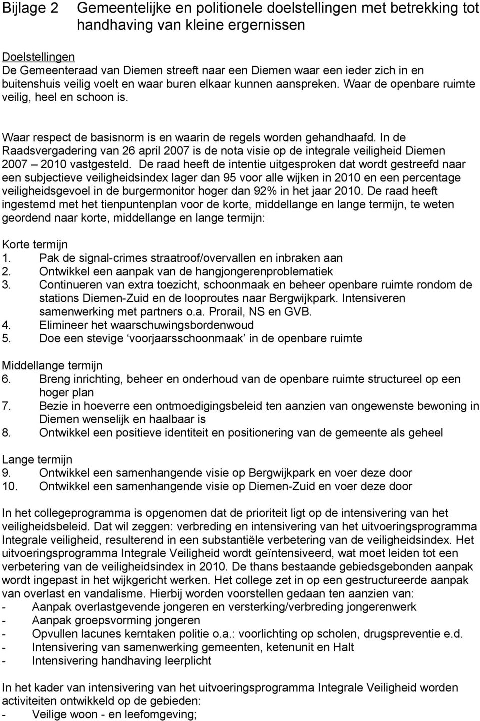 In de Raadsvergadering van 26 april 2007 is de nota visie op de integrale veiligheid Diemen 2007 2010 vastgesteld.