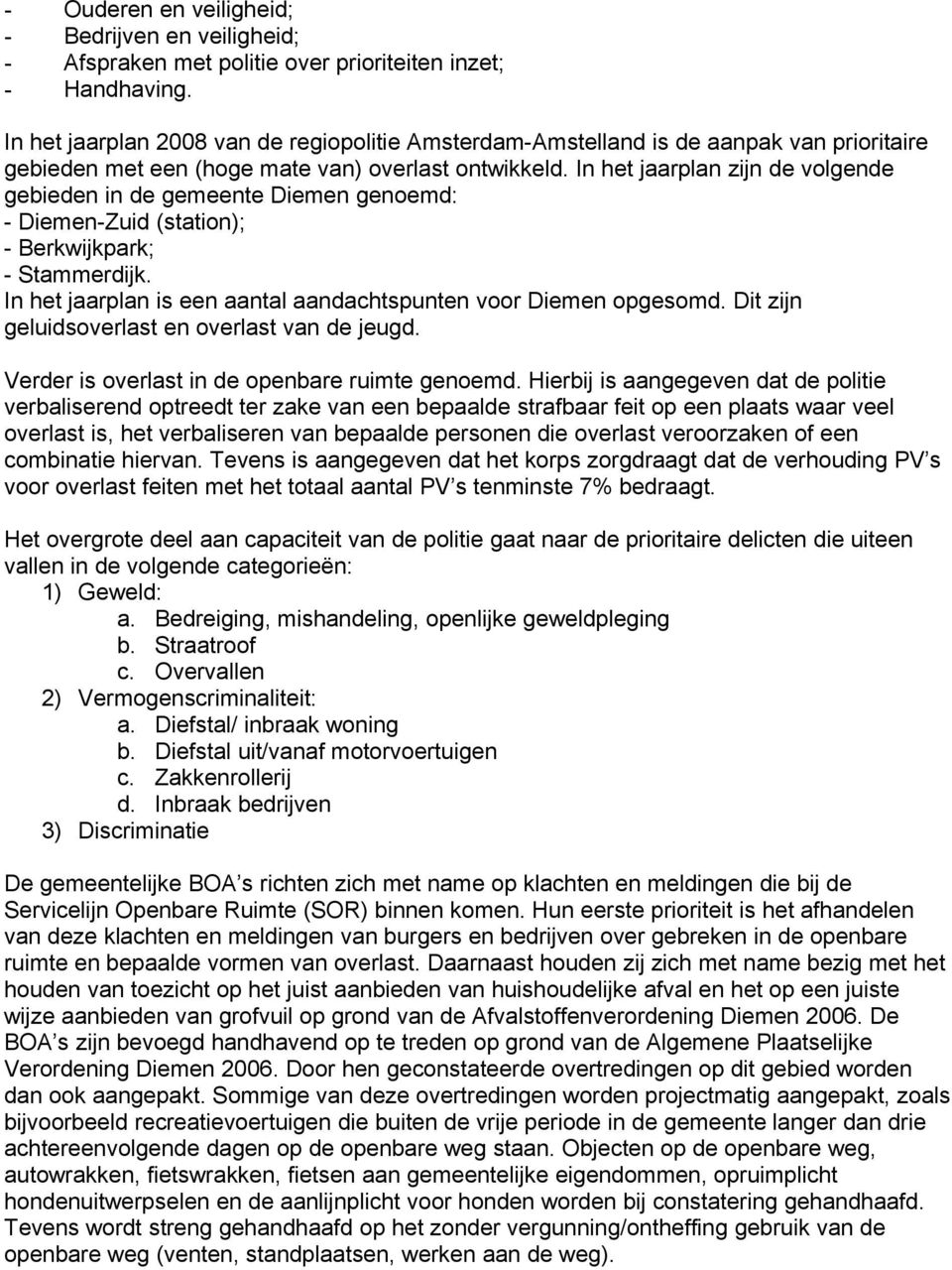 In het jaarplan zijn de volgende gebieden in de gemeente Diemen genoemd: - Diemen-Zuid (station); - Berkwijkpark; - Stammerdijk. In het jaarplan is een aantal aandachtspunten voor Diemen opgesomd.