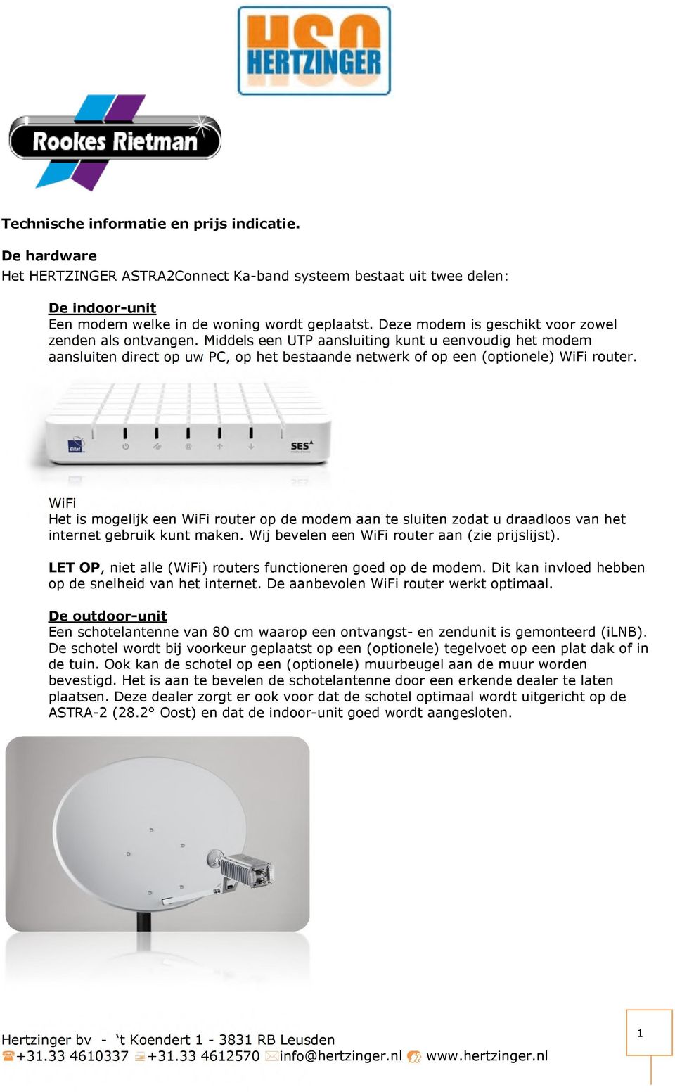 WiFi Het is mogelijk een WiFi router op de modem aan te sluiten zodat u draadloos van het internet gebruik kunt maken. Wij bevelen een WiFi router aan (zie prijslijst).