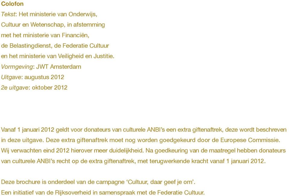 Vormgeving: JWT Amsterdam Uitgave: augustus 2012 2e uitgave: oktober 2012 Vanaf 1 januari 2012 geldt voor donateurs van culturele ANBI s een extra giftenaftrek, deze wordt beschreven in deze uitgave.