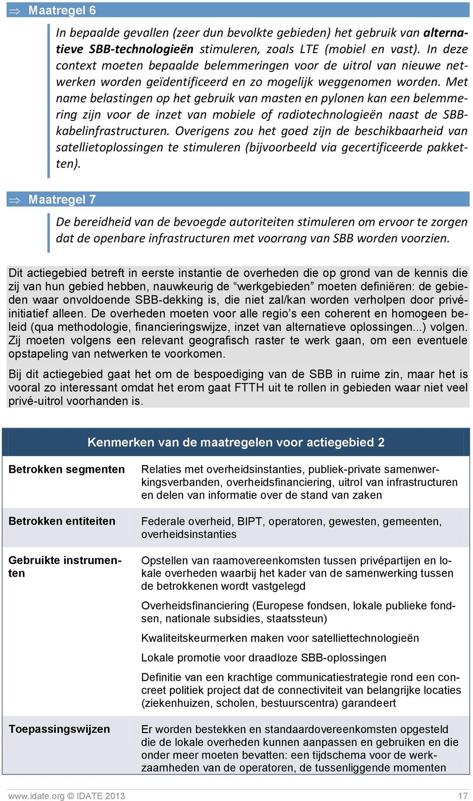 Met name belastingen op het gebruik van masten en pylonen kan een belemmering zijn voor de inzet van mobiele of radiotechnologieën naast de SBBkabelinfrastructuren.