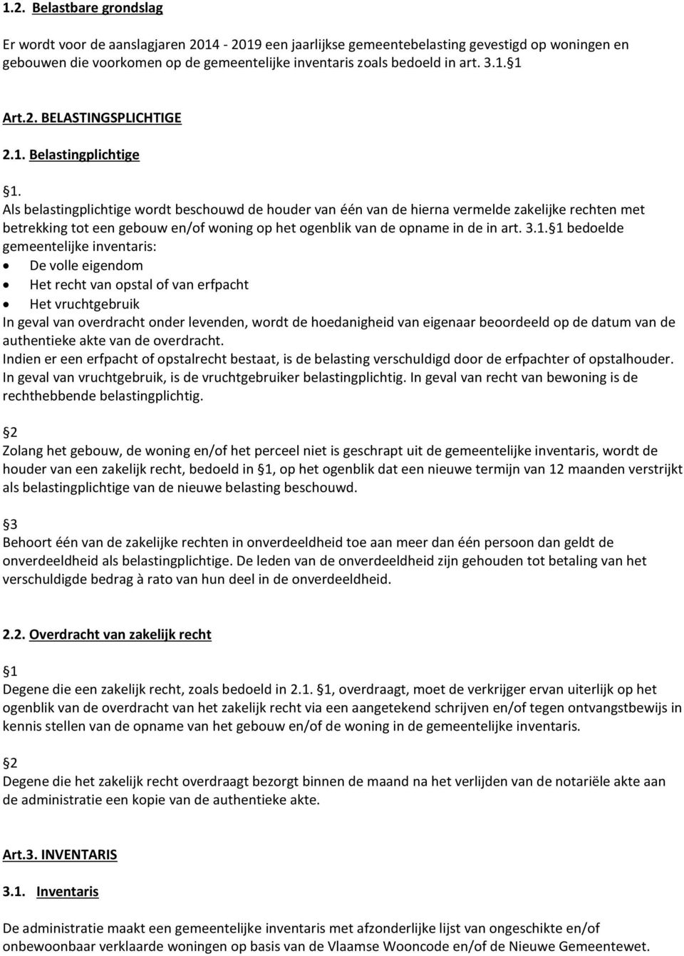 Als belastingplichtige wordt beschouwd de houder van één van de hierna vermelde zakelijke rechten met betrekking tot een gebouw en/of woning op het ogenblik van de opname in de in art. 3.1.