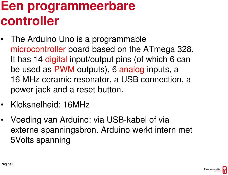 It has 14 digital input/output pins (of which 6 can be used as PWM outputs), 6 analog inputs, a 16 MHz