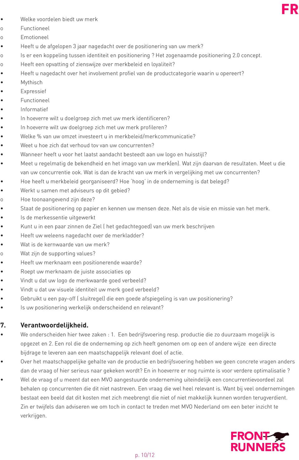 Mythisch Expressief Functioneel Informatief In hoeverre wilt u doelgroep zich met uw merk identificeren? In hoeverre wilt uw doelgroep zich met uw merk profileren?