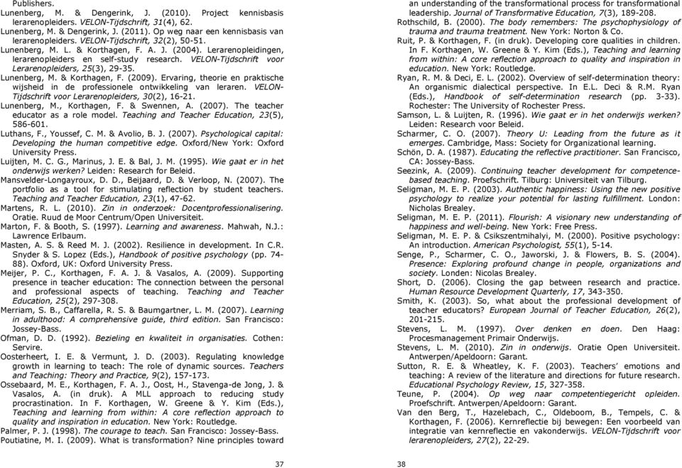 VELON-Tijdschrift voor Lerarenopleiders, 25(3), 29-35. Lunenberg, M. & Korthagen, F. (2009). Ervaring, theorie en praktische wijsheid in de professionele ontwikkeling van leraren.