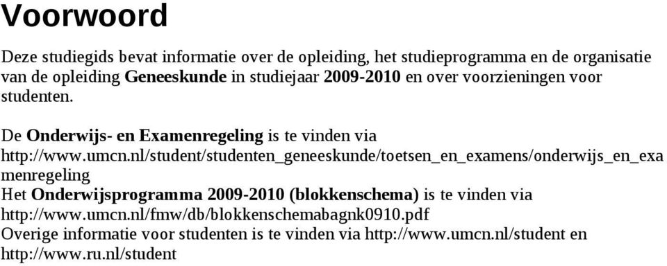 nl/student/studenten_geneeskunde/toetsen_en_examens/onderwijs_en_exa menregeling Het Onderwijsprogramma 2009-2010 (blokkenschema) is te