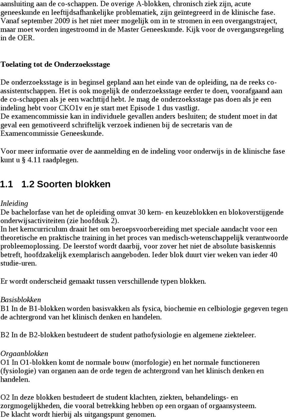 Toelating tot de Onderzoeksstage De onderzoeksstage is in beginsel gepland aan het einde van de opleiding, na de reeks coassistentschappen.