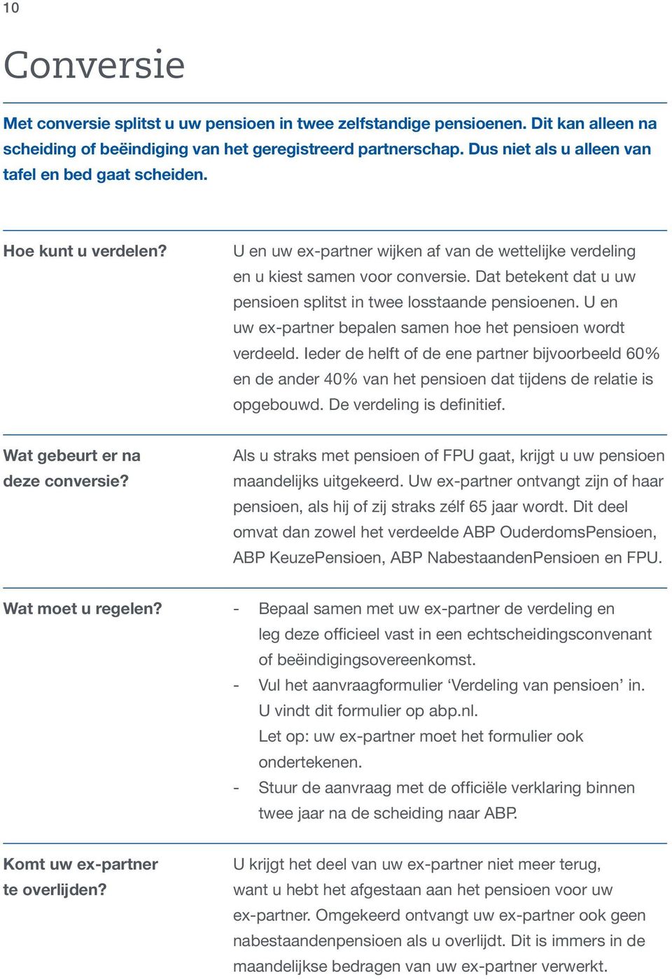 Dat betekent dat u uw pensioen splitst in twee losstaande pensioenen. U en uw ex-partner bepalen samen hoe het pensioen wordt verdeeld.