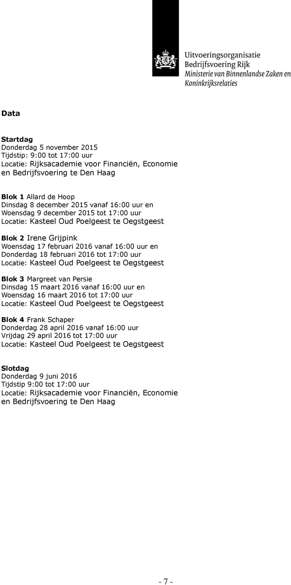 tot 17:00 uur Blok 3 Margreet van Persie Dinsdag 15 maart 2016 vanaf 16:00 uur en Woensdag 16 maart 2016 tot 17:00 uur Blok 4 Frank Schaper Donderdag 28 april 2016 vanaf 16:00