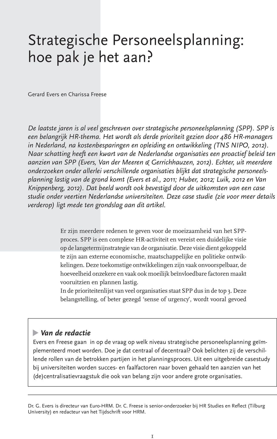 Naar schatting heeft een kwart van de Nederlandse organisaties een proactief beleid ten aanzien van SPP (Evers, Van der Meeren & Gerrichhauzen, 2012).