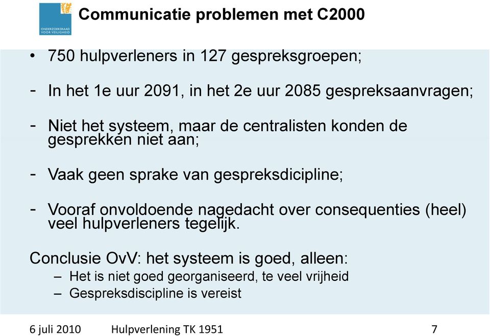 gespreksdicipline; - Vooraf onvoldoende nagedacht over consequenties (heel) veel hulpverleners tegelijk.