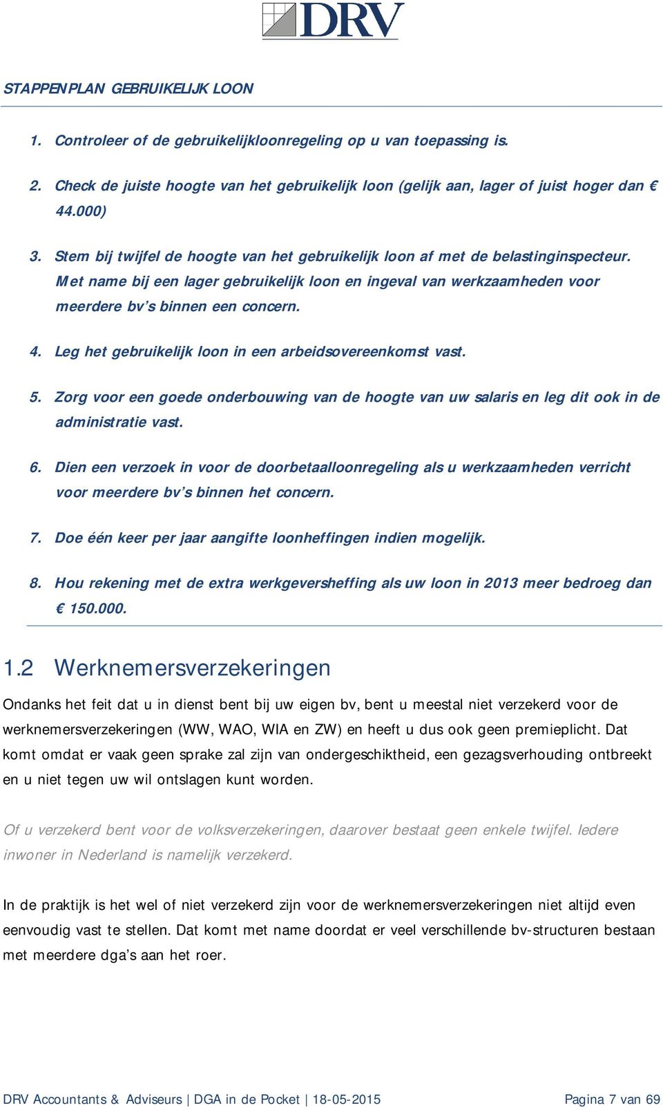 Leg het gebruikelijk loon in een arbeidsovereenkomst vast. 5. Zorg voor een goede onderbouwing van de hoogte van uw salaris en leg dit ook in de administratie vast. 6.