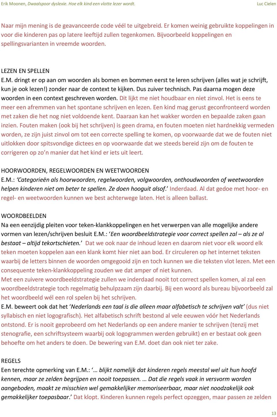 dringt er op aan om woorden als bomen en bommen eerst te leren schrijven (alles wat je schrijft, kun je ook lezen!) zonder naar de context te kijken. Dus zuiver technisch.