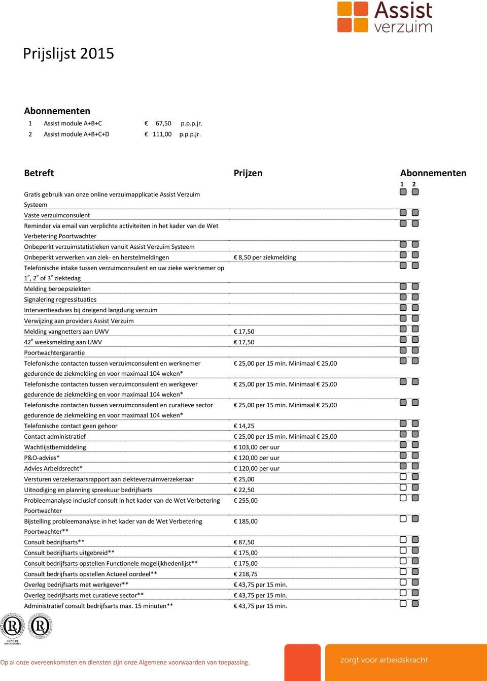 Prijzen Betreft Prijzen Abonnementen 1 2 Gratis gebruik van onze online verzuimapplicatie Assist Verzuim Systeem Vaste verzuimconsulent Reminder via email van verplichte activiteiten in het kader van