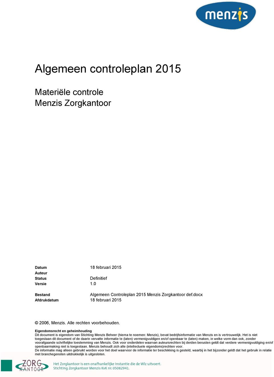 Eigendomsrecht en geheimhouding Dit document is eigendom van Stichting Menzis Beheer (hierna te noemen: Menzis), bevat bedrijfsinformatie van Menzis en is vertrouwelijk.