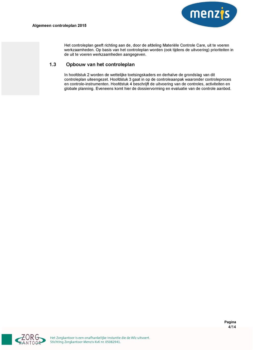 3 Opbouw van het controleplan In hoofdstuk 2 worden de wettelijke toetsingskaders en derhalve de grondslag van dit controleplan uiteengezet.