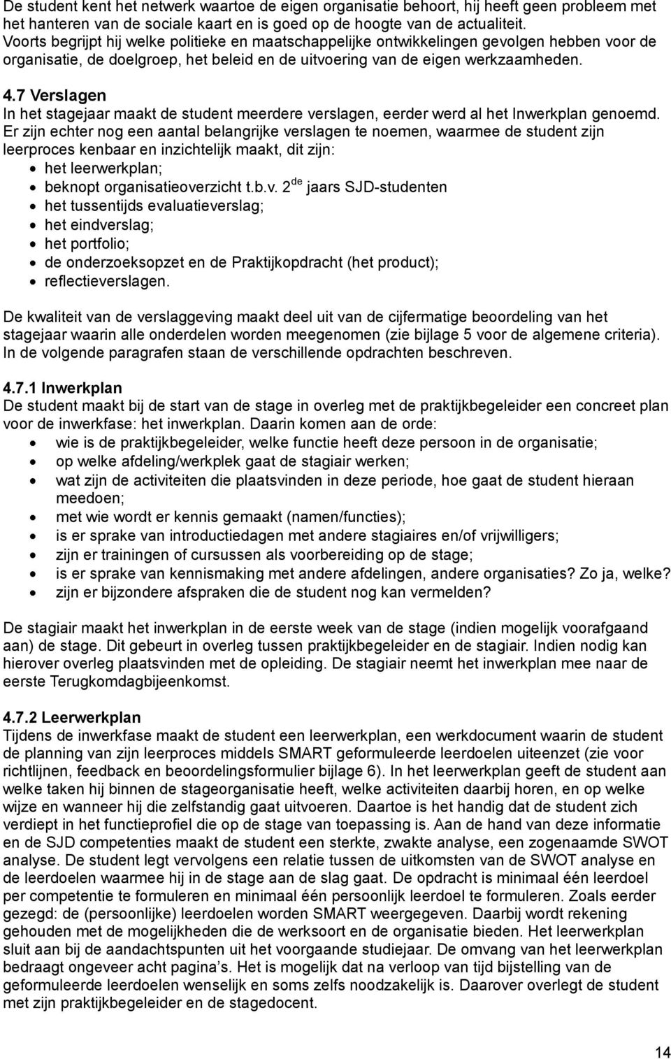 7 Verslagen In het stagejaar maakt de student meerdere verslagen, eerder werd al het Inwerkplan genoemd.