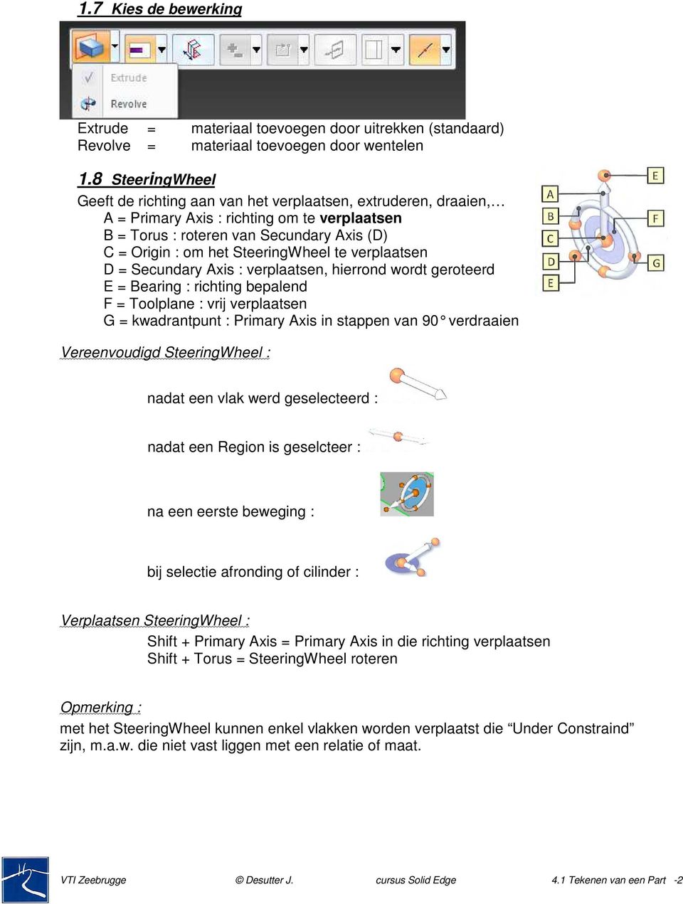SteeringWheel te verplaatsen D = Secundary Axis : verplaatsen, hierrond wordt geroteerd E = Bearing : richting bepalend F = Toolplane : vrij verplaatsen G = kwadrantpunt : Primary Axis in stappen van